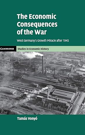 the economic consequences of the war west germanys growth miracle after 1945 1st edition tamas vonyo