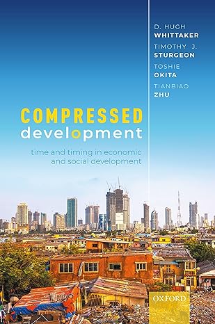 compressed development 1st edition d hugh whittaker ,timothy sturgeon ,toshie okita ,tianbiao zhu 0198744943,