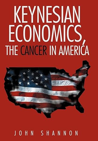 keynesian economics the cancer in america 1st edition john shannon 1477216553, 978-1477216552