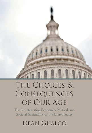 the choices and consequences of our age the disintegrating economic political and societal institutions of