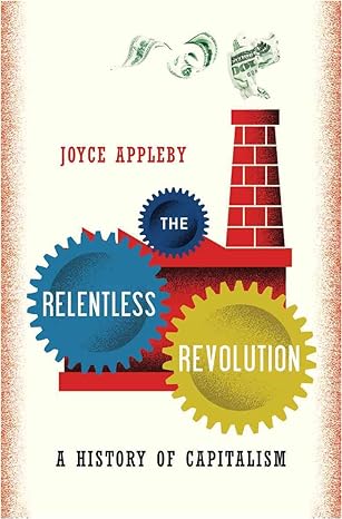 the relentless revolution a history of capitalism 1st edition joyce appleby 0393068943, 978-0393068948