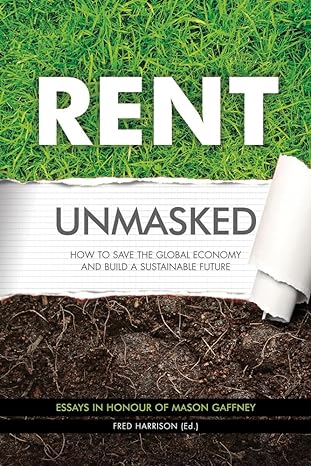 rent unmasked how to save the global economy and build a sustainable future 1st edition fred harrison