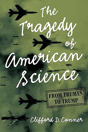the tragedy of american science from truman to trump 1st edition clifford d conner 1642591270, 978-1642591279