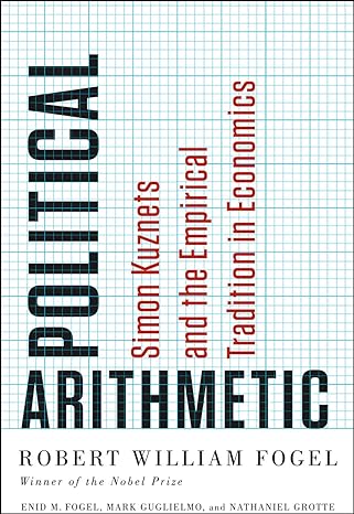 political arithmetic simon kuznets and the empirical tradition in economics 1st edition robert william fogel