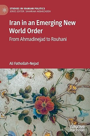 iran in an emerging new world order from ahmadinejad to rouhani 1st edition ali fathollah nejad 9811560730,