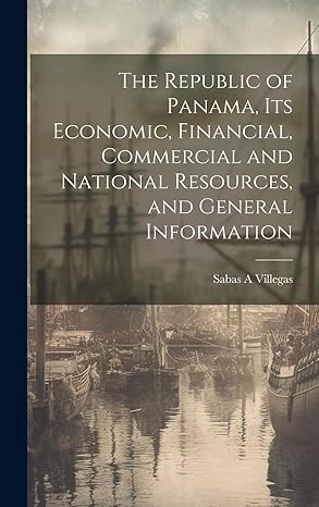 the republic of panama its economic financial commercial and national resources and general information 1st