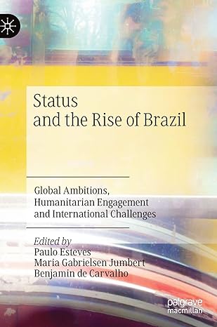 status and the rise of brazil global ambitions humanitarian engagement and international challenges 1st