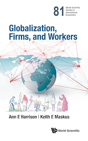 globalization firms and workers 1st edition ann e harrison ,keith e maskus 9811239460, 978-9811239465