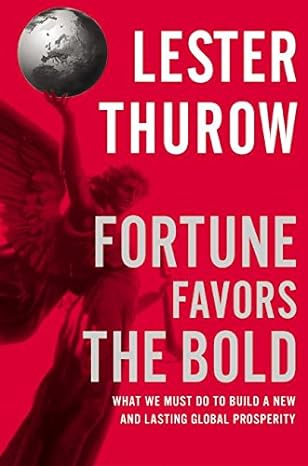 fortune favors the bold what we must do to build a new and lasting global prosperity 1st edition lester c