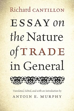 essay on the nature of trade in general 1st edition richard cantillon ,antoin e murphy