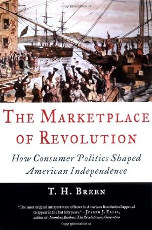 the marketplace of revolution how consumer politics shaped american independence 1st edition t h breen