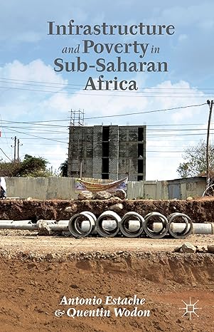 infrastructure and poverty in sub saharan africa 1st edition a estache ,q wodon ,kenneth a loparo