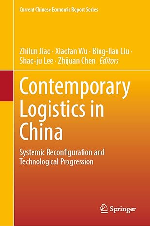 contemporary logistics in china systemic reconfiguration and technological progression 1st edition zhilun