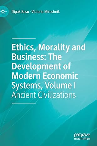 ethics morality and business the development of modern economic systems volume i ancient civilizations 1st
