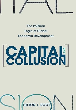 capital and collusion the political logic of global economic development 1st edition hilton l root