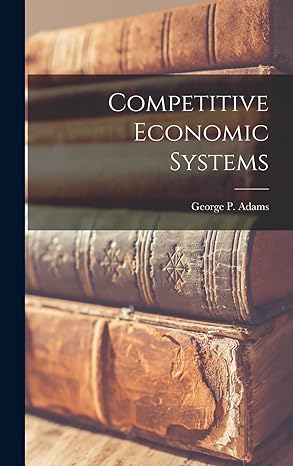 competitive economic systems 1st edition george p 1 adams 1014094844, 978-1014094841