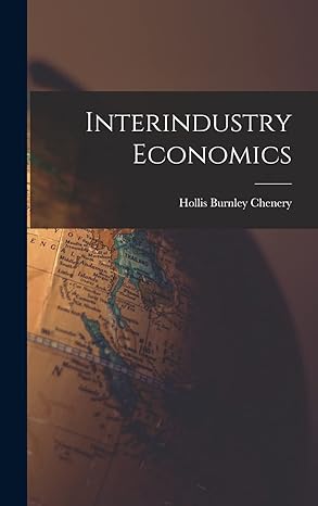 interindustry economics 1st edition hollis burnley chenery 1014203287, 978-1014203281