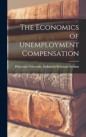 the economics of unemployment compensation 1st edition princeton university industrial rela 101438799x,