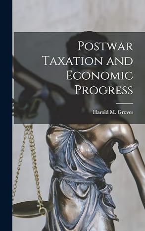 postwar taxation and economic progress 1st edition harold m 18 groves 1014391253, 978-1014391254