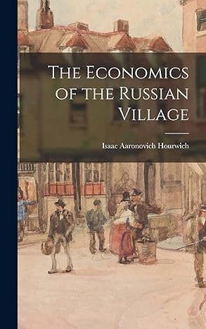 the economics of the russian village 1st edition isaac aaronovich 1860 1924 hourwich 1013328434,