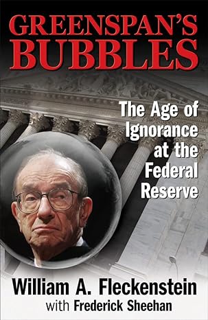 greenspans bubbles the age of ignorance at the federal reserve 1st edition william fleckenstein ,frederick