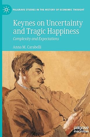 keynes on uncertainty and tragic happiness complexity and expectations 1st edition anna m carabelli