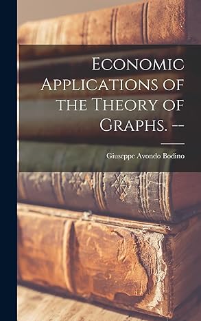 economic applications of the theory of graphs 1st edition giuseppe avondo bodino 1013939360, 978-1013939365