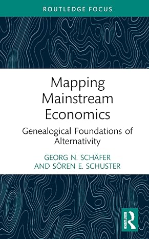mapping mainstream economics genealogical foundations of alternativity 1st edition georg n schafer ,soren e