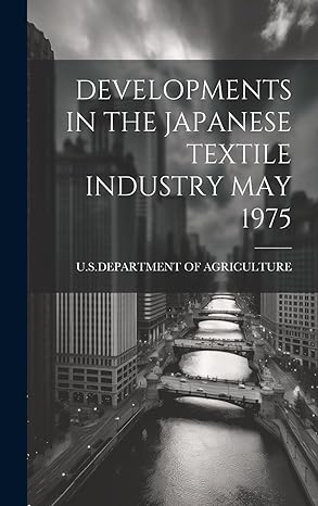 developments in the japanese textile industry may 1975 1st edition u s dept of agriculture 1020803193,