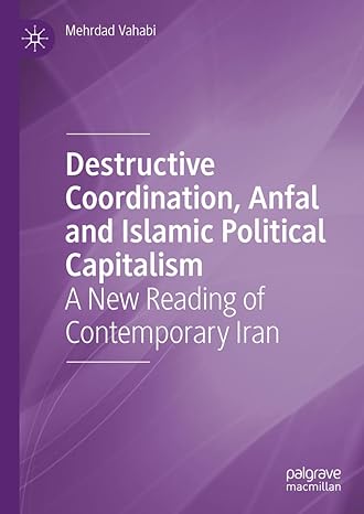 destructive coordination anfal and islamic political capitalism a new reading of contemporary iran 1st