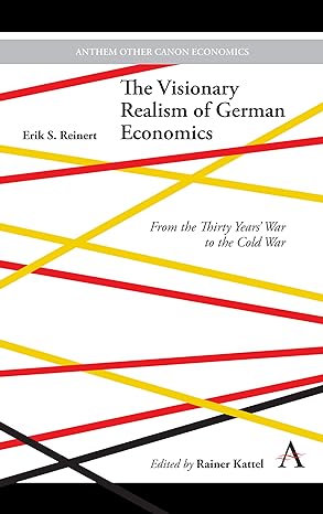 the visionary realism of german economics from the thirty years war to the cold war 1st edition erik s