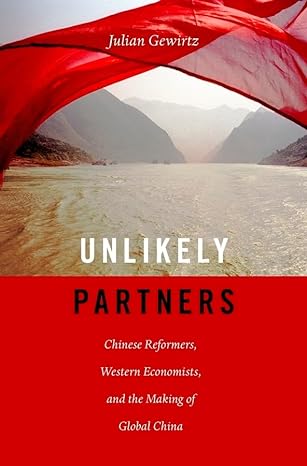 unlikely partners chinese reformers western economists and the making of global china 1st edition julian