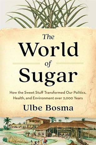 the world of sugar how the sweet stuff transformed our politics health and environment over 2 000 years 1st
