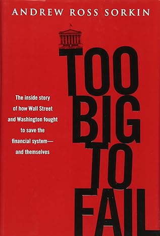 too big to fail the inside story of how wall street and washington fought to save the financial system and