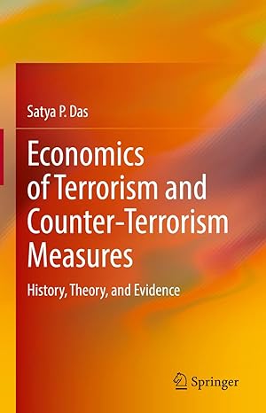 economics of terrorism and counter terrorism measures history theory and evidence 1st edition satya p das