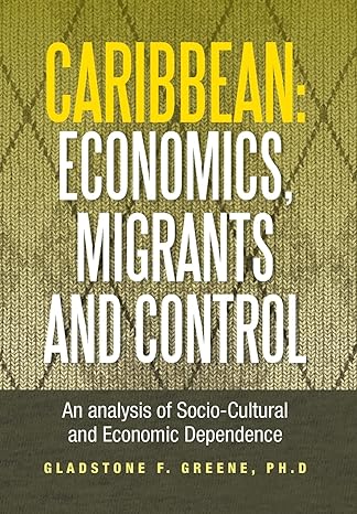 caribbean economics migrants and control an analysis of socio cultural and economic dependence 1st edition