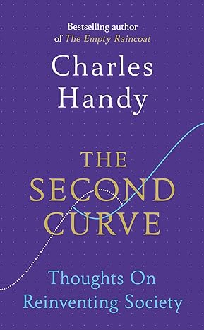the second curve thoughts on reinventing society 1st edition charles handy 184794132x, 978-1847941329