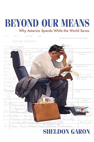 beyond our means why america spends while the world saves 1st edition sheldon garon 0691135991, 978-0691135991