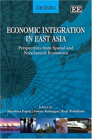 economic integration in east asia perspectives from spatial and neoclassical economics 1st edition masahisa