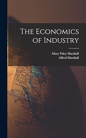 the economics of industry 1st edition alfred marshall ,mary paley marshall 1015930484, 978-1015930483