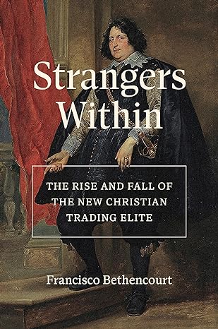strangers within the rise and fall of the new christian trading elite 1st edition francisco bethencourt