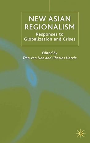new asian regionalism responses to globalisation and crises 1st edition tran van hoa ,c harvie 1403917981,