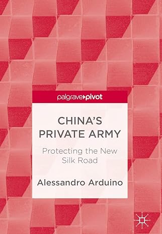 chinas private army protecting the new silk road 1st edition alessandro arduino 9811072140, 978-9811072147