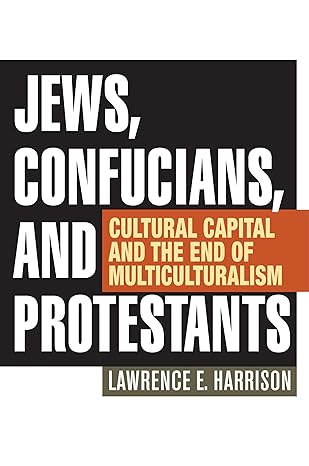 jews confucians and protestants cultural capital and the end of multiculturalism 1st edition lawrence e