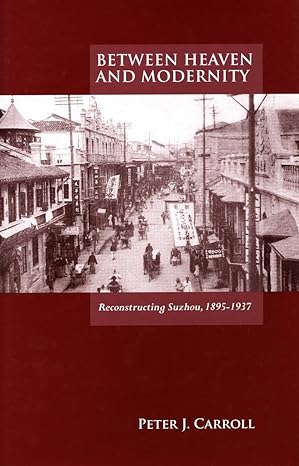 between heaven and modernity reconstructing suzhou 1895 1937 1st edition peter j carroll 0804753598,