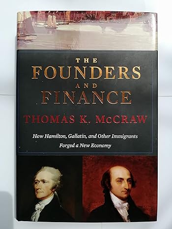 the founders and finance how hamilton gallatin and other immigrants forged a new economy 1st edition thomas k