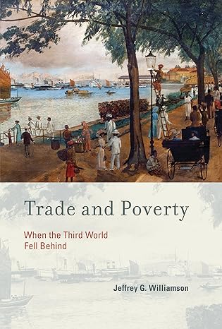 trade and poverty when the third world fell behind 1st edition jeffrey g williamson 0262015153, 978-0262015158