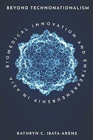 beyond technonationalism biomedical innovation and entrepreneurship in asia 1st edition kathryn c ibata arens