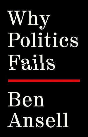 why politics fails 1st edition ben ansell 1541702077, 978-1541702073