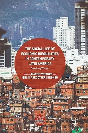 the social life of economic inequalities in contemporary latin america decades of change 1st edition margit